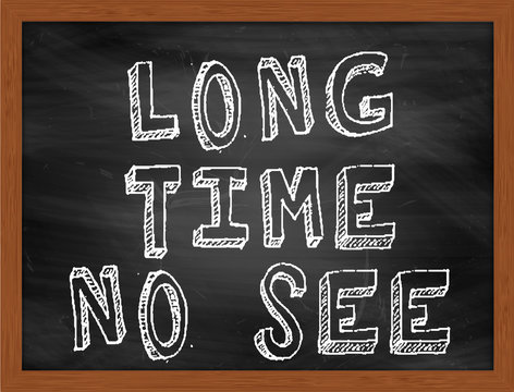 Long time no see